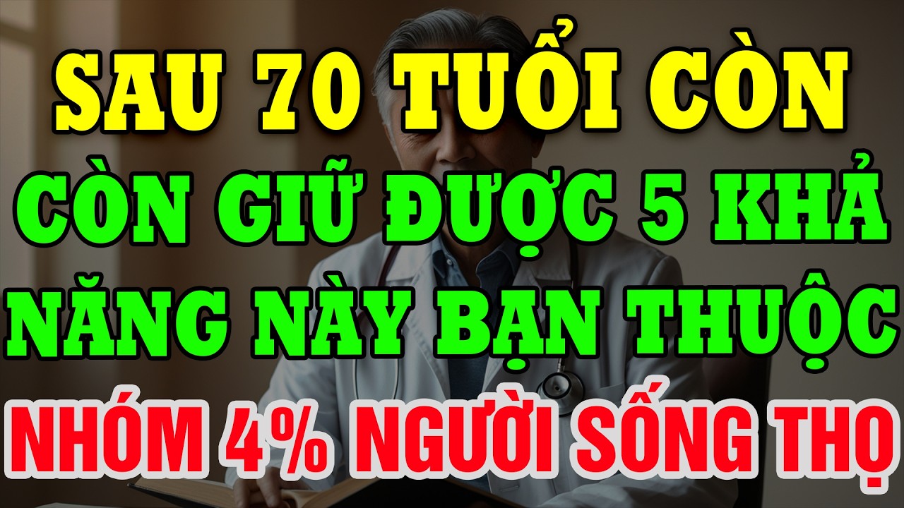 Sau 70 Tuổi Vẫn Giữ Được 5 Khả Năng Này, Bạn Có Thể Thuộc Nhóm Người Sống Thọ Hiếm Gặp!