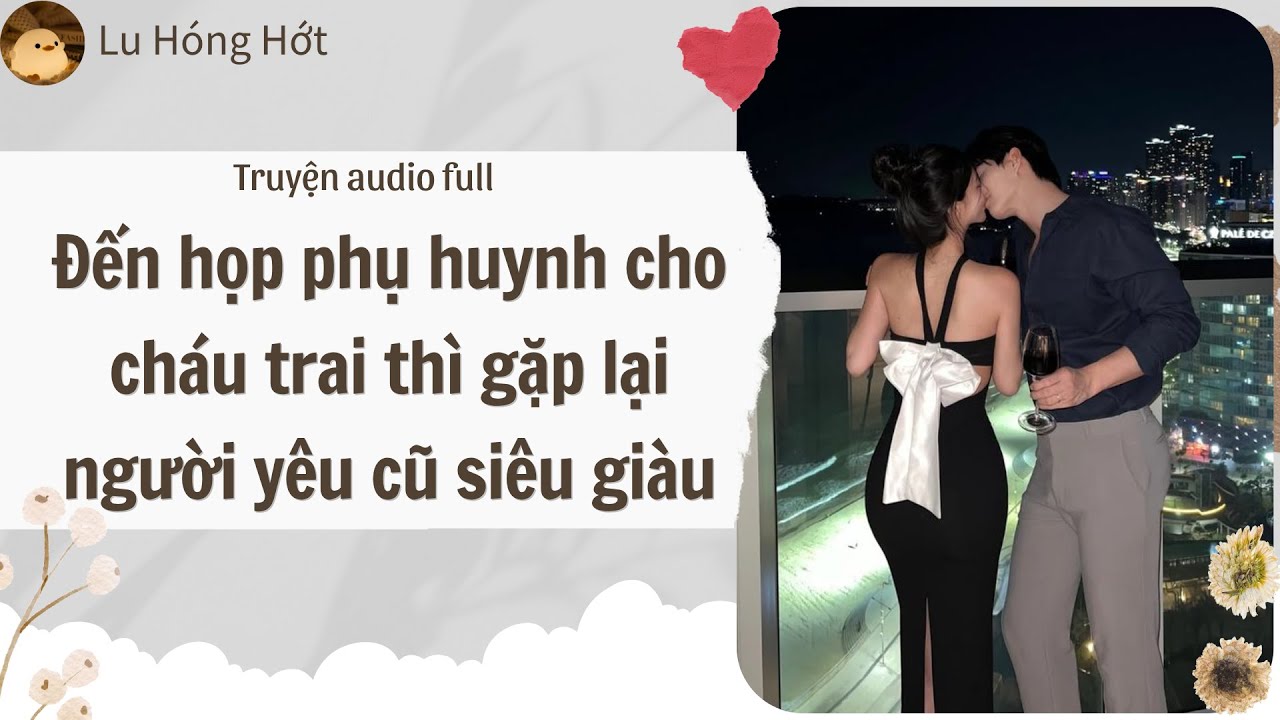 [AUDIO] Đến họp phụ huynh cho cháu trai thì gặp lại người yêu cũ siêu giàu (FULL) | LU HÓNG HỚT