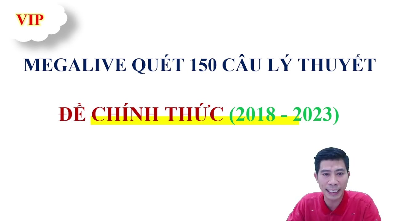 MEGALIVE - 150 CÂU LÝ THUYẾT ĐỀ THI CHÍNH THỨC 2018 - 2023