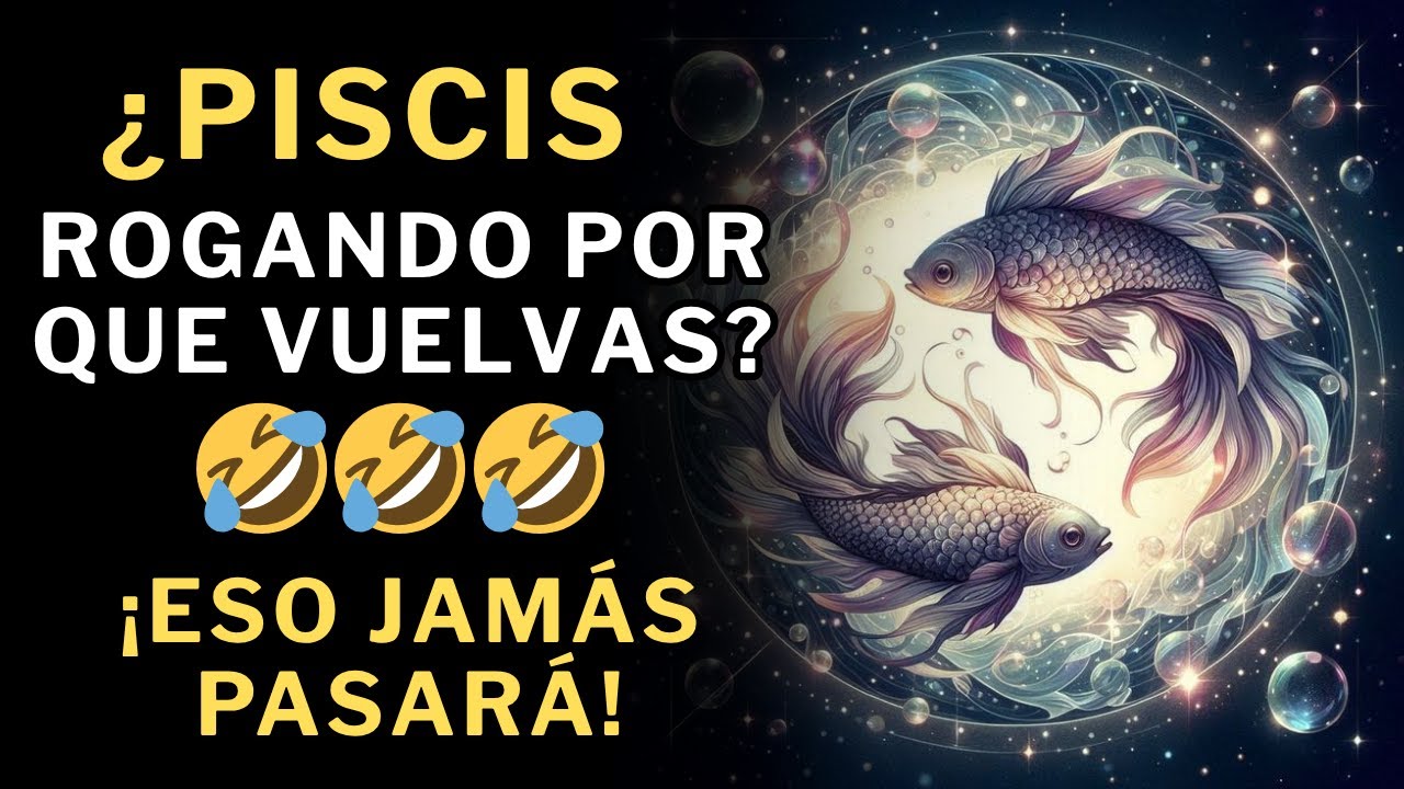 ¿Piscis rogando porque vuelvas? 🤣🤣 Aquí hay 10 razones de porqué eso NUNCA PASARÁ 😎