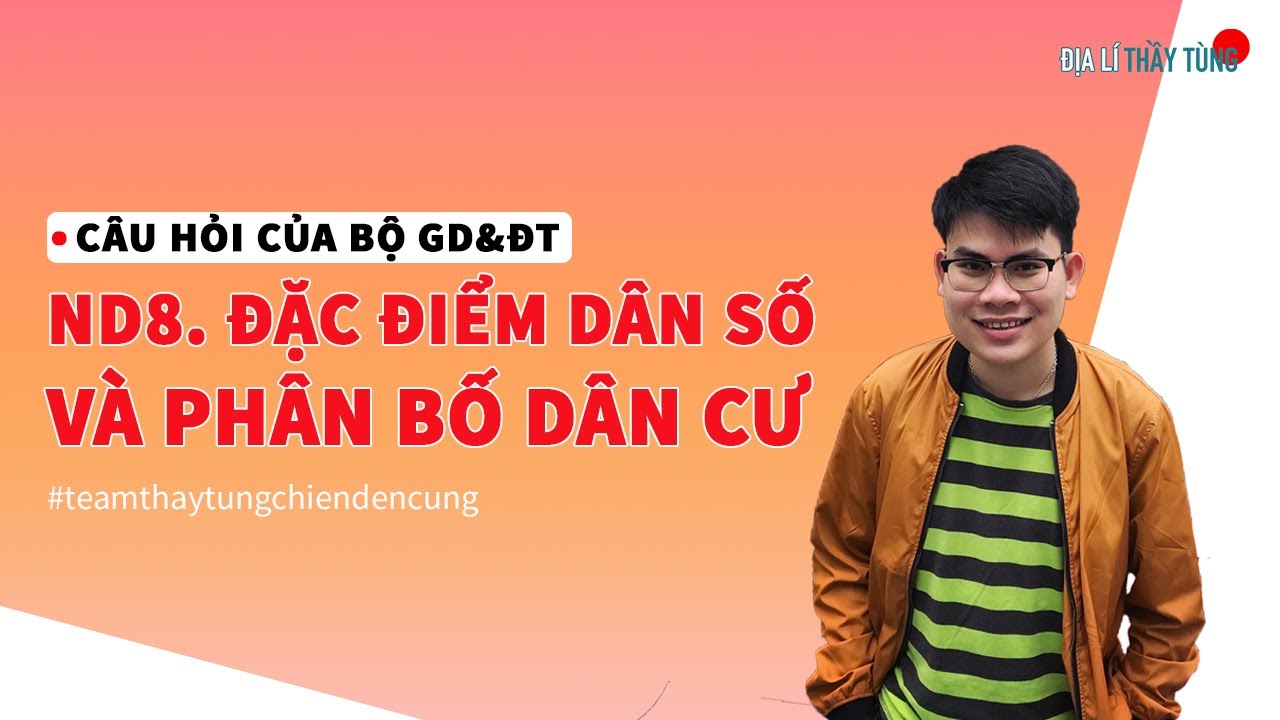 ND8. ĐẶC ĐIỂM DÂN SỐ VÀ PHÂN BỐ DÂN CƯ (BÀI 16 SGK ĐỊA LÍ 12) - CÂU HỎI BỘ GD&ĐT