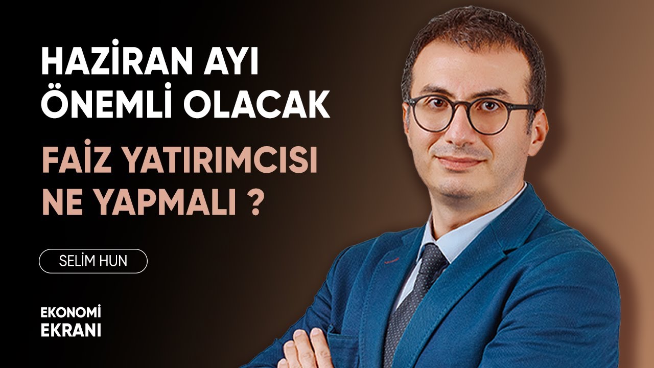Haziran Ayı Önemli Olacak | Faiz Yatırımcısı Ne Yapmalı | Selim Hun | YatırımDirekt