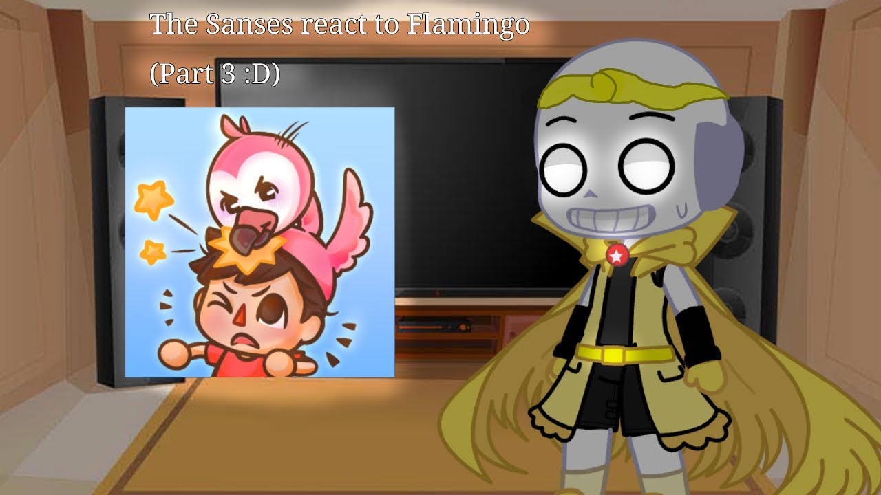 The Sanses react to Flamingo (Part 3 :D )  {FANMADE}