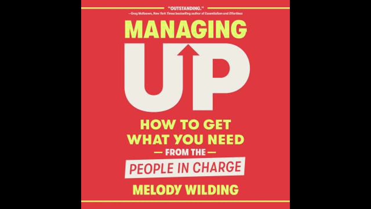 Managing Up: How to Get What You Need from the People in Charge - Melody Wilding