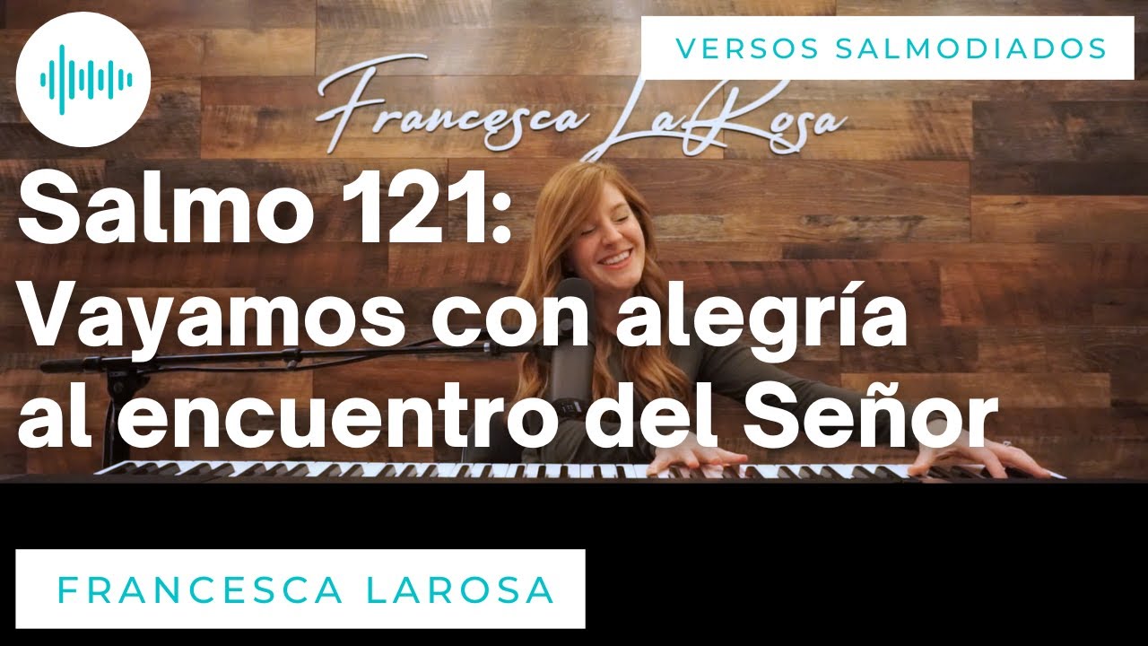 Salmo 121 - Vayamos con alegría al encuentro del Señor - Francesca LaRosa (versos salmodiados)