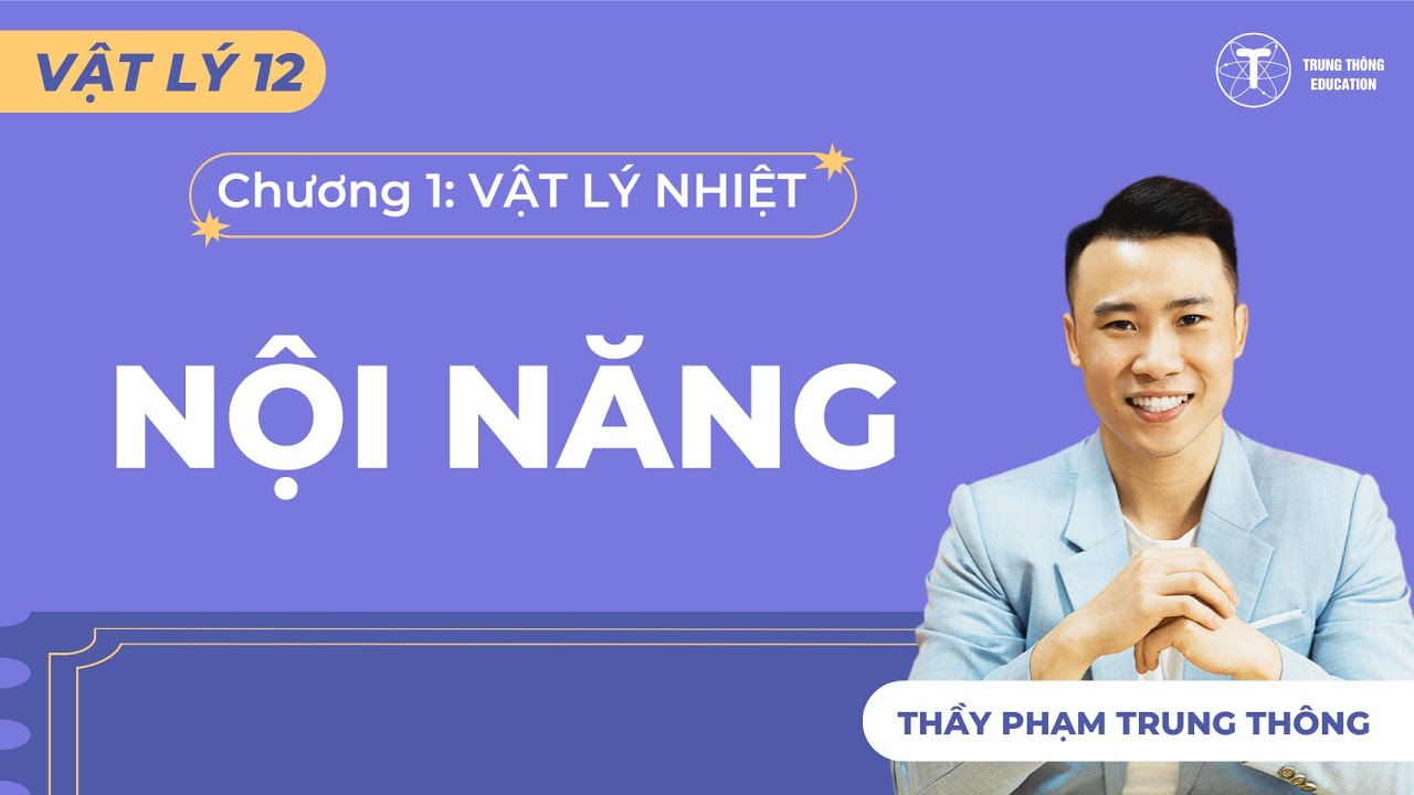 [Vật Lý 12_SGK Mới] NỘI NĂNG, NGUYÊN LÝ 1 NHIỆT ĐỘNG LỰC HỌC | Thầy Phạm Trung Thông