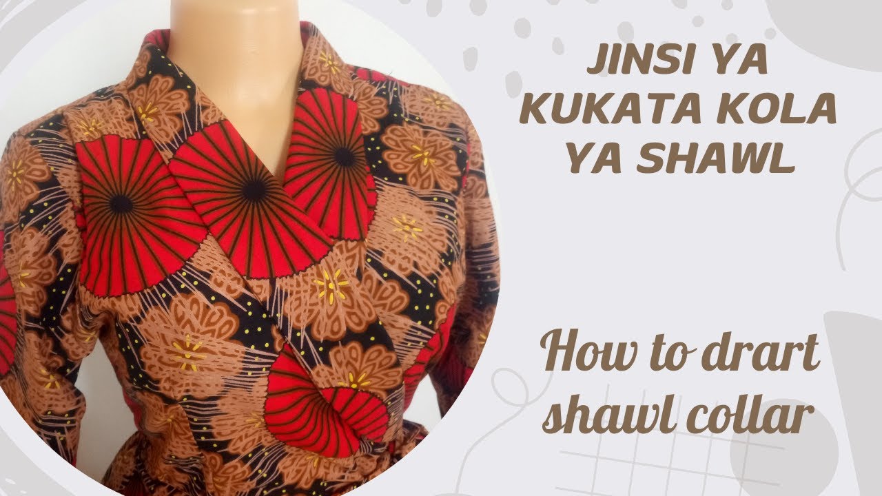 JINSI YA KUKATA KOLA YA SHAWL/HOW TO DRAFT SHAWL COLLAR