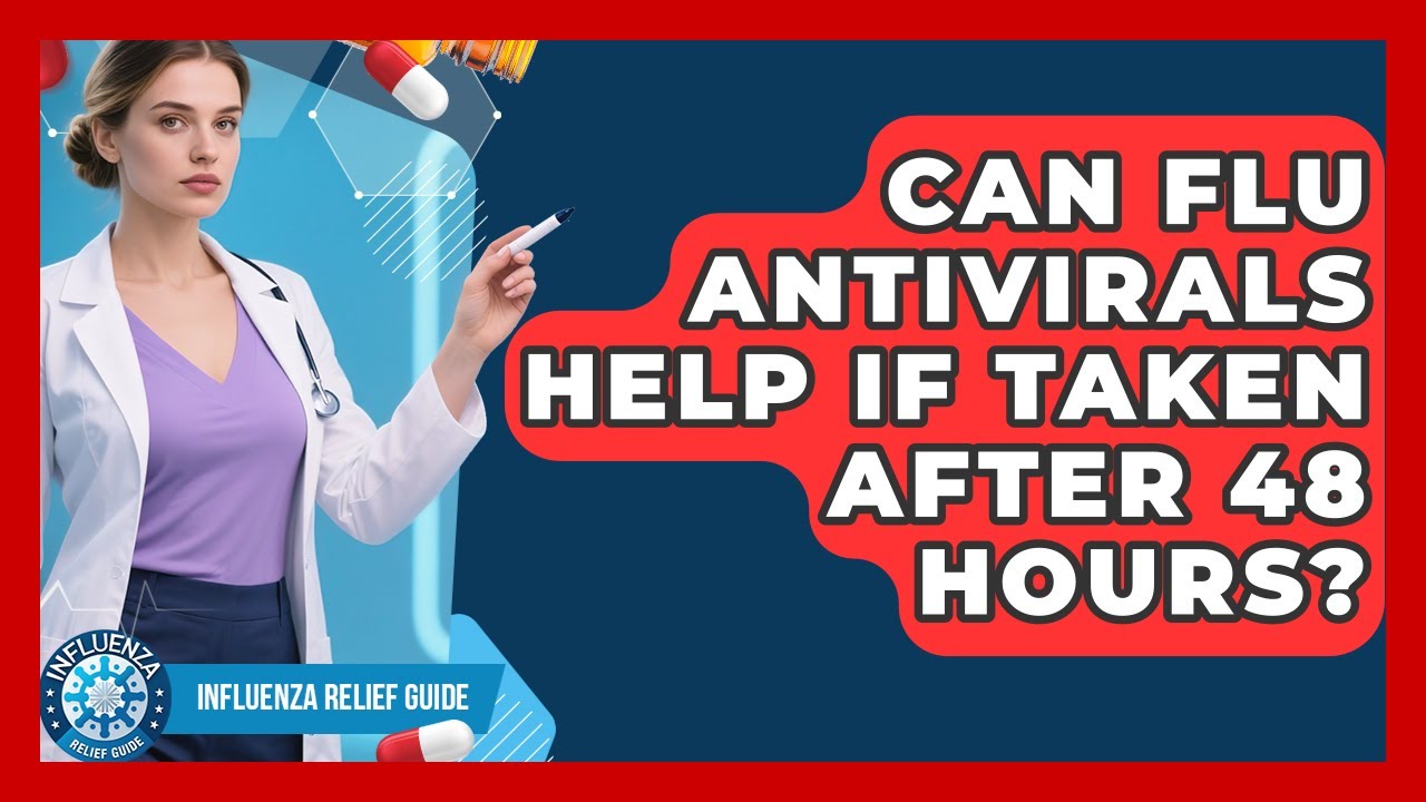 Can Flu Antivirals Help If Taken After 48 Hours? - Influenza Relief Guide
