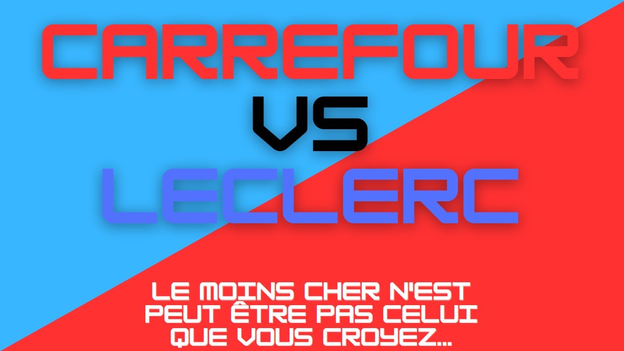 Leclerc VS Carrefour. Qui sera le moins cher (peut être pas celui que vous croyez)