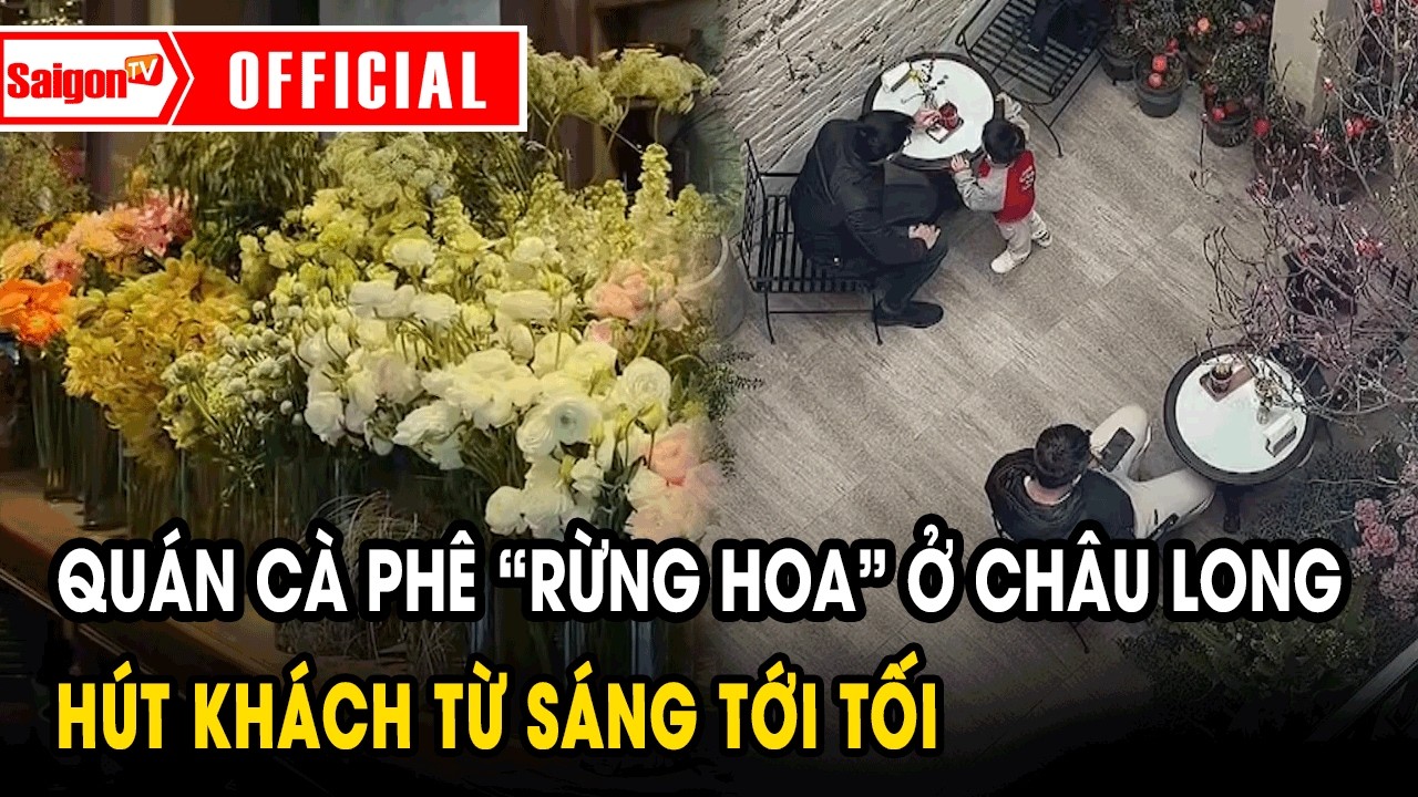 Quán cà phê “rừng hoa” ở Châu Long hút khách từ sáng tới tối | Tin tức SaigonTV