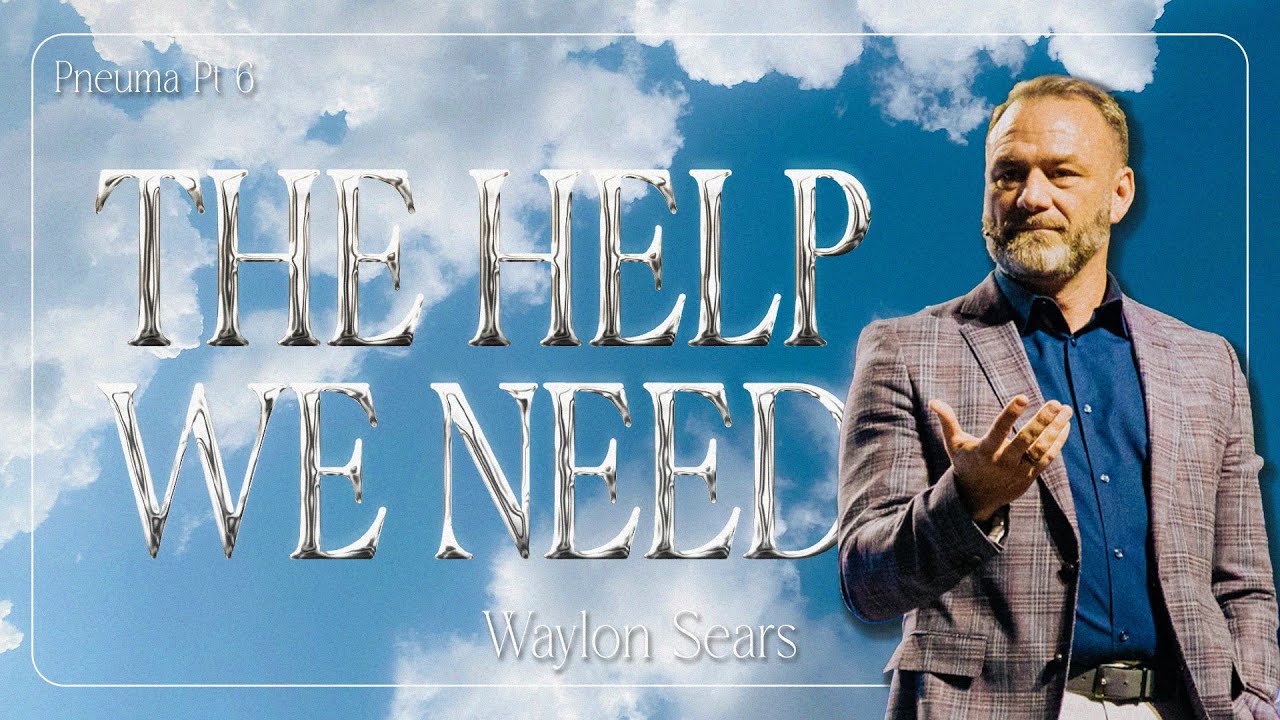 The Help We Need | Pneuma | Pastor Waylon Sears
