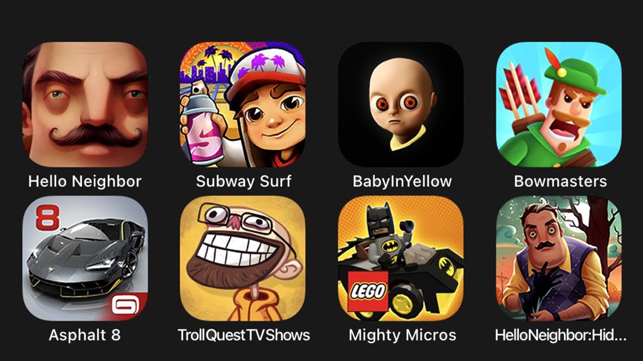 Hello Neighbor Act 2, Subway Surf, Baby In Yellow, Bowmasters, Asphalt 8, Troll Quest TV Shows....