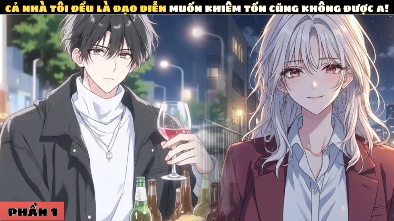 P1 | CẢ NHÀ TÔI ĐỀU LÀ ĐẠO DIỄN, MUỐN KHIÊM TỐN CŨNG KHÔNG ĐƯỢC A!