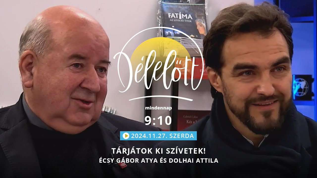 Tárjátok ki szívetek! - Écsy Gábor atya és Dolhai Attila - 2024.11.27. - Délelőtt