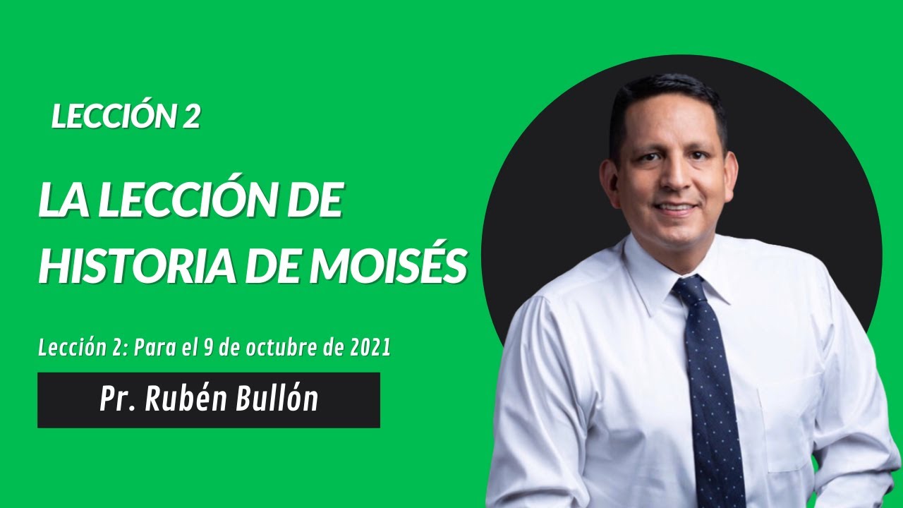 LECCIÓN 2 - LA LECCIÓN DE HISTORIA DE MOISÉS - Pr. Rubén Bullón