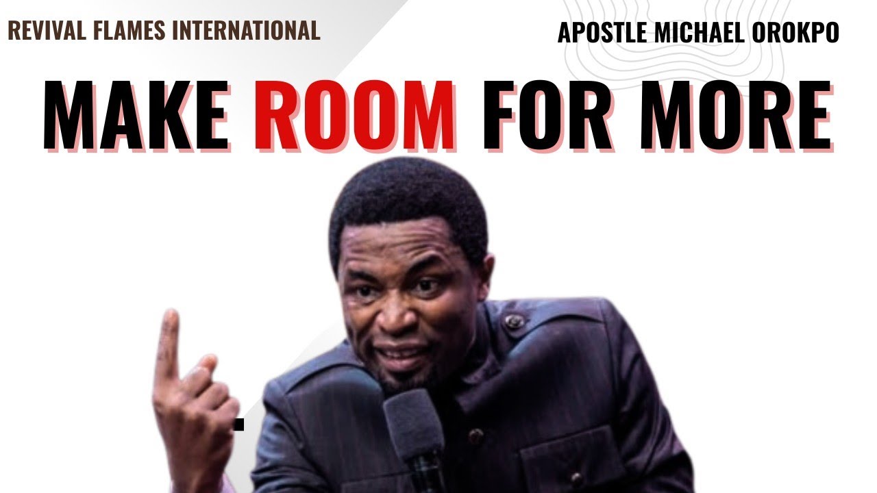 MAKE ROOM FOR MORE ll CAPACITY ENLARGEMENT ll APOSTLE OROKPO MICHAEL 