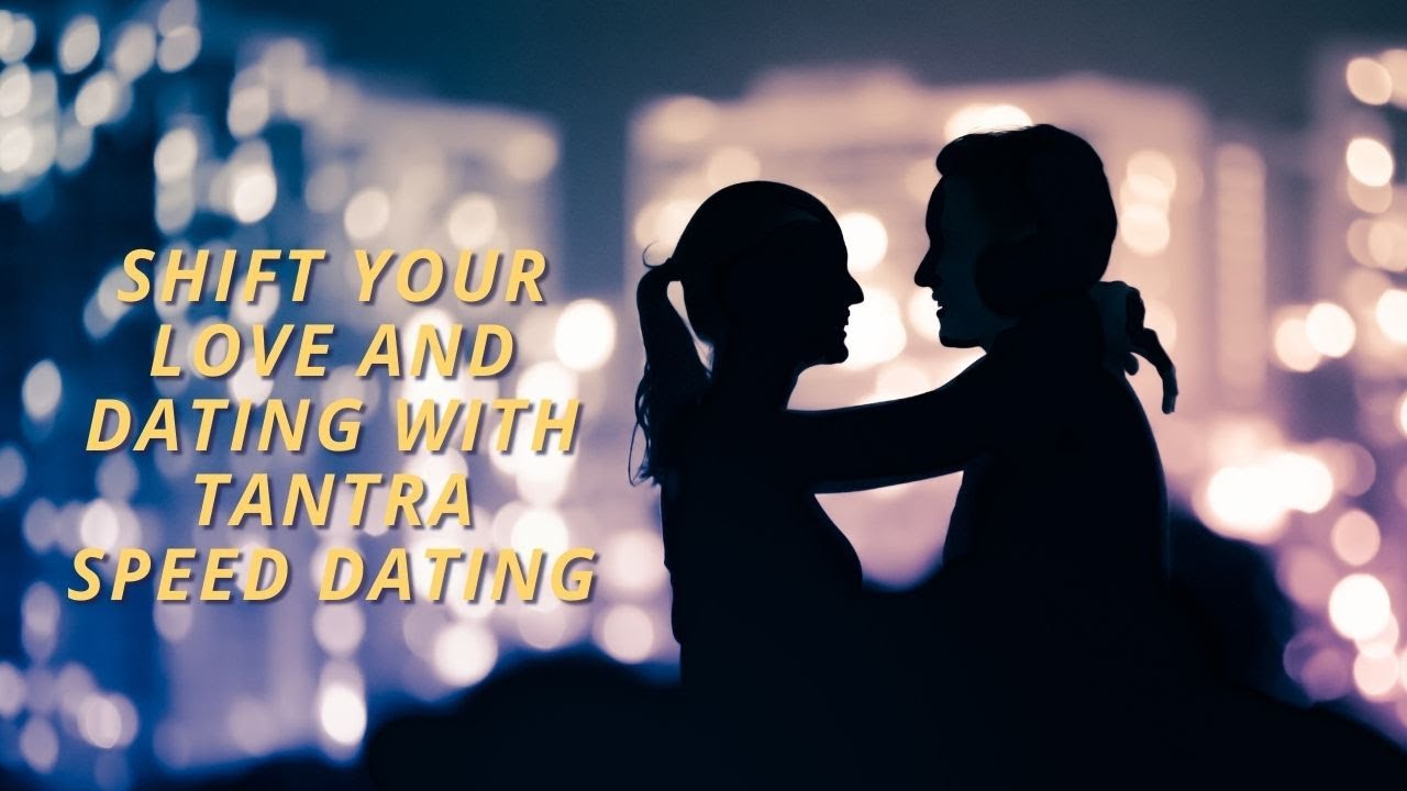 Shift Your Love and Dating with Tantra Speed Dating
