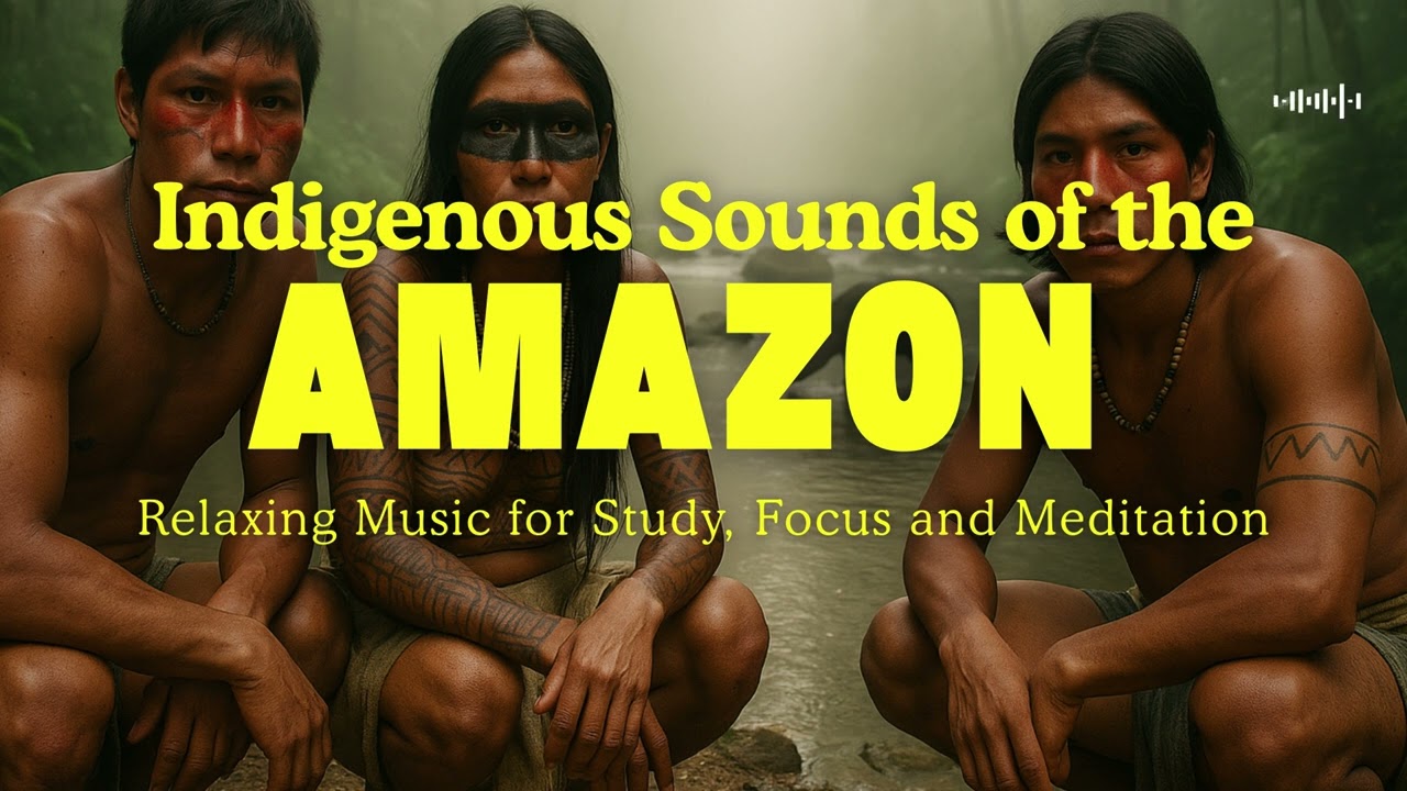 INDIGENOUS SOUNDS OF THE AMAZON | Relaxing Music for Study, Focus and Meditation [Playlist]
