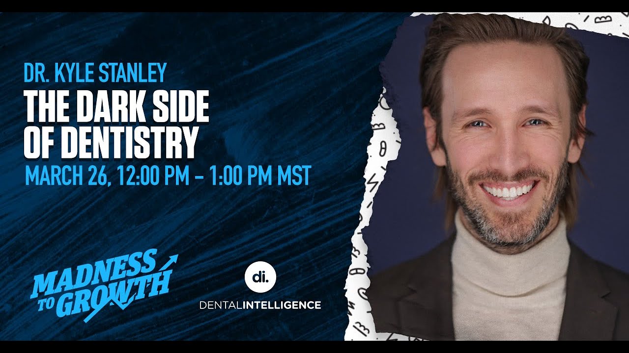 Dr. Kyle Stanley: The Dark Side of Dentistry (Madness to Growth Webinar)