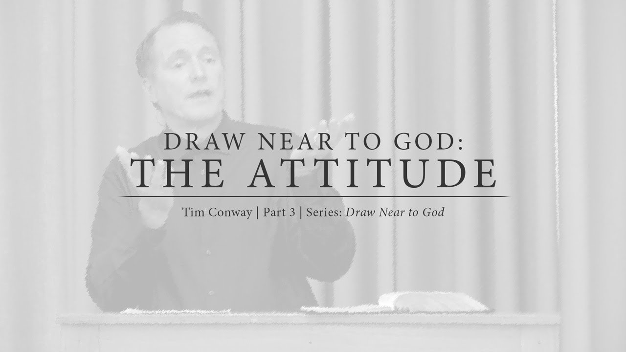 Draw Near to God: The Attitude - Tim Conway