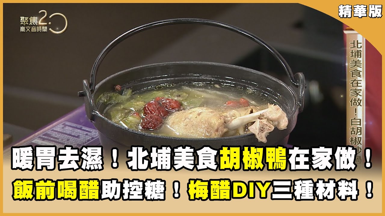 暖胃去濕！ 北埔美食胡椒鴨在家做！ 飯前喝醋助控糖！ 梅醋DIY三種材料！【聚焦2.0】第573集