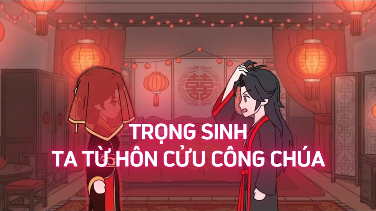 FULL P1 | TRỌNG SINH - TA TỪ HÔN CỬU CÔNG CHÚA