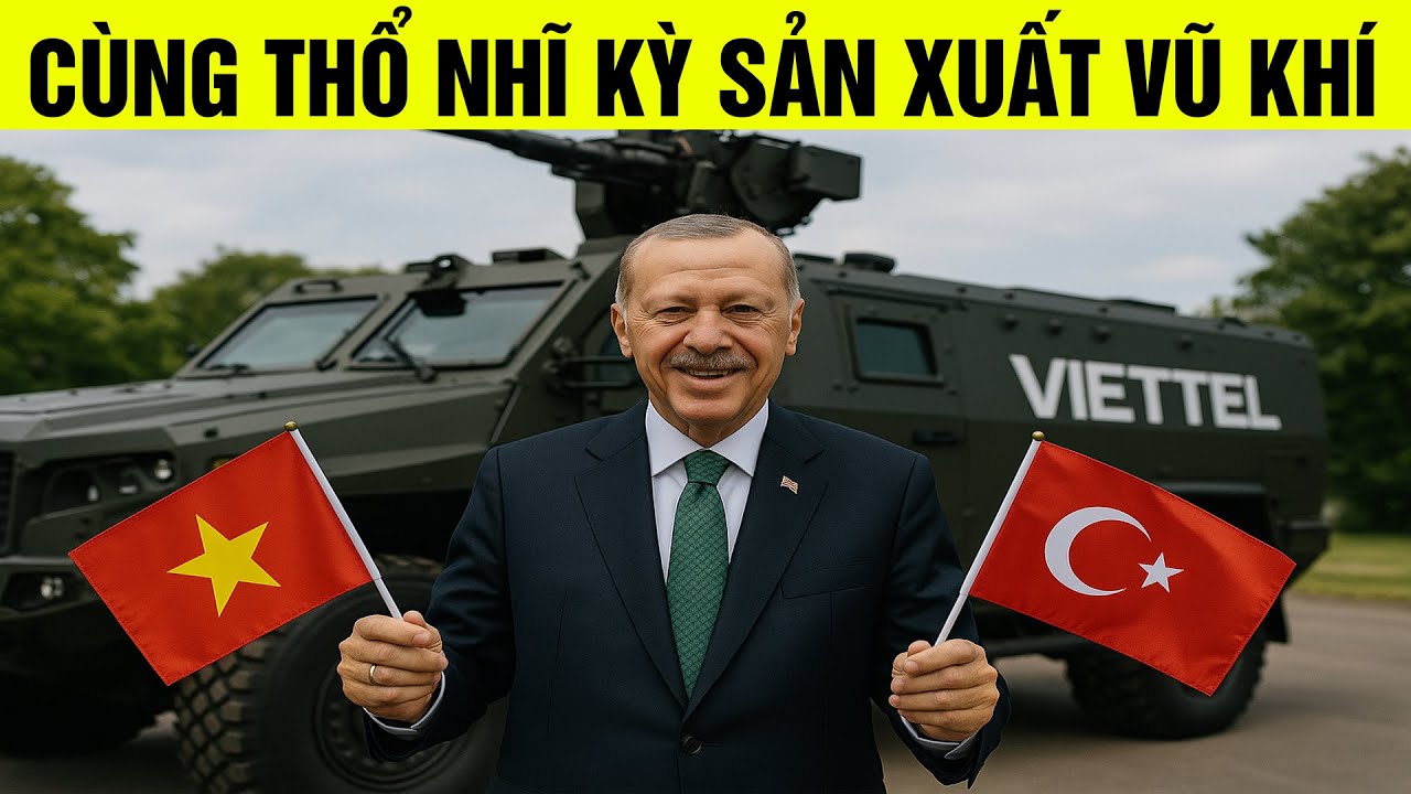 Cực nóng: Việt Nam bắt tay Thổ Nhĩ Kỳ sản xuất vũ khí