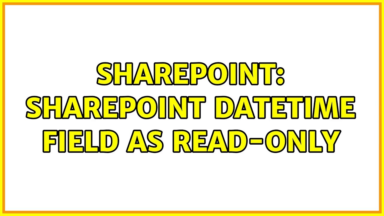 Sharepoint: SharePoint DateTime field as Read-Only (3 Solutions!!)