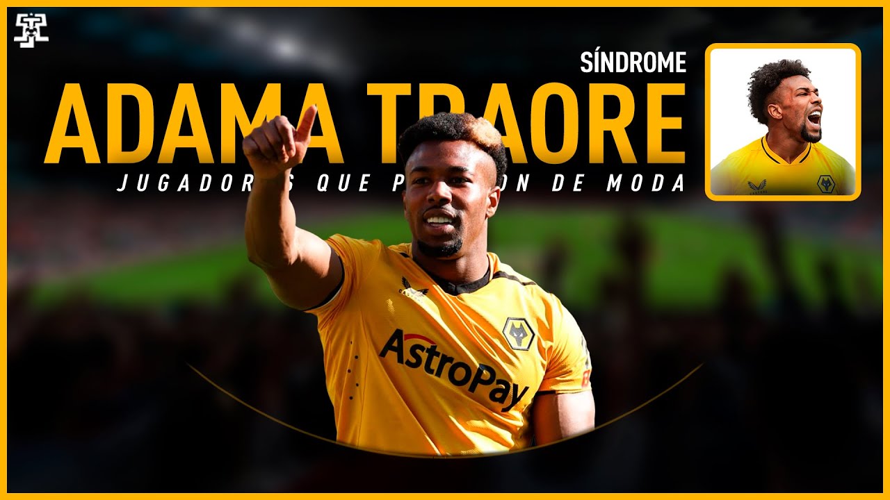 Síndrome: Adama Traoré. Jugadores que pasaron de moda