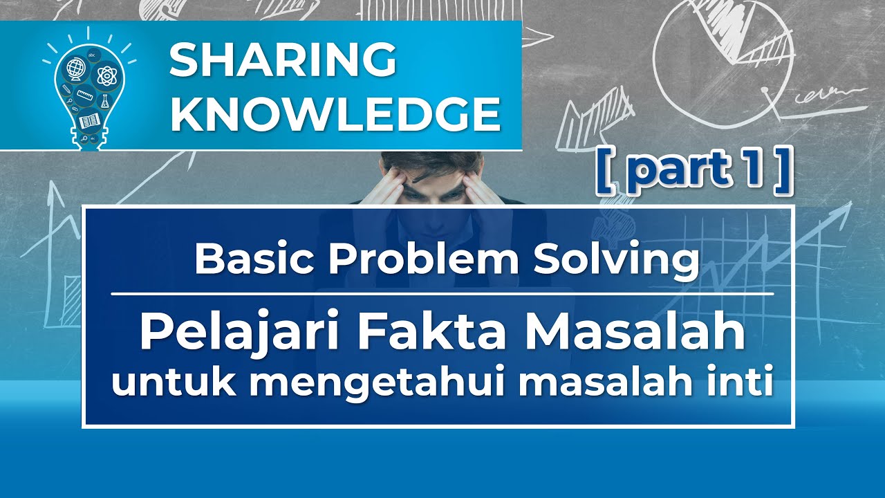 BASIC PROBLEM SOLVING (PART 1) : Pelajari Fakta Masalah untuk mengetahui masalah inti