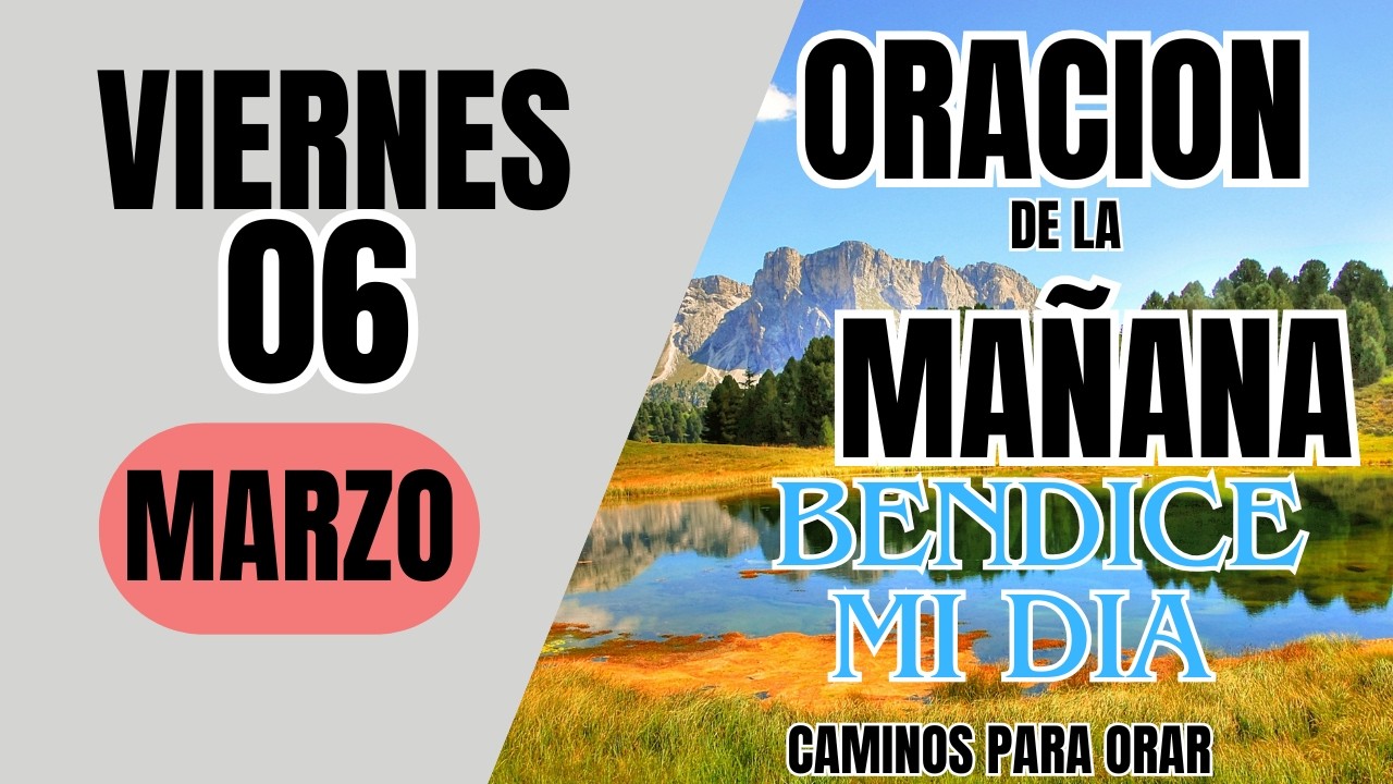 ORACION DE LA MAÑANA DE HOY  VIERNES 06 DE MARZO  DEL 2026