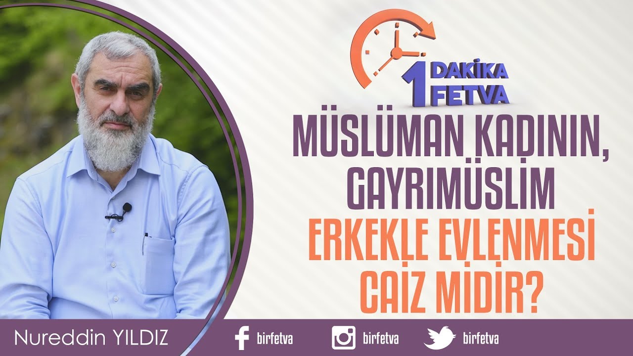 Müslüman kadının, gayrımüslim erkekle evlenmesi caiz midir? / Birfetva - Nureddin YILDIZ