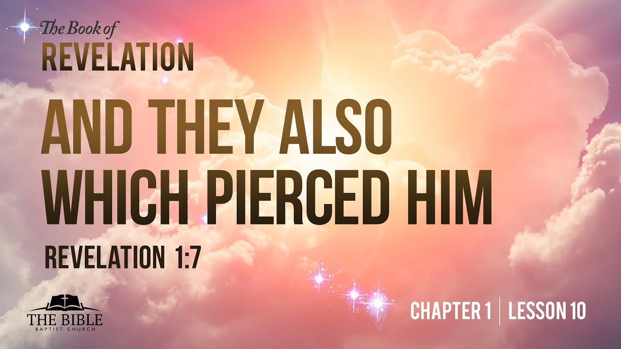 And They Also Which Pierced Him | Revelation Chapter 1 - Lesson 10