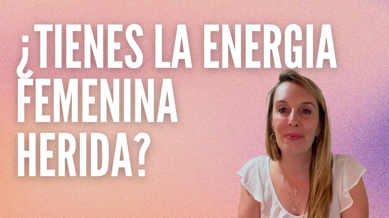 ¿Tienes la energía femenina herida?