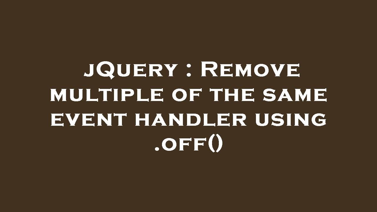 jQuery : Remove multiple of the same event handler using .off()
