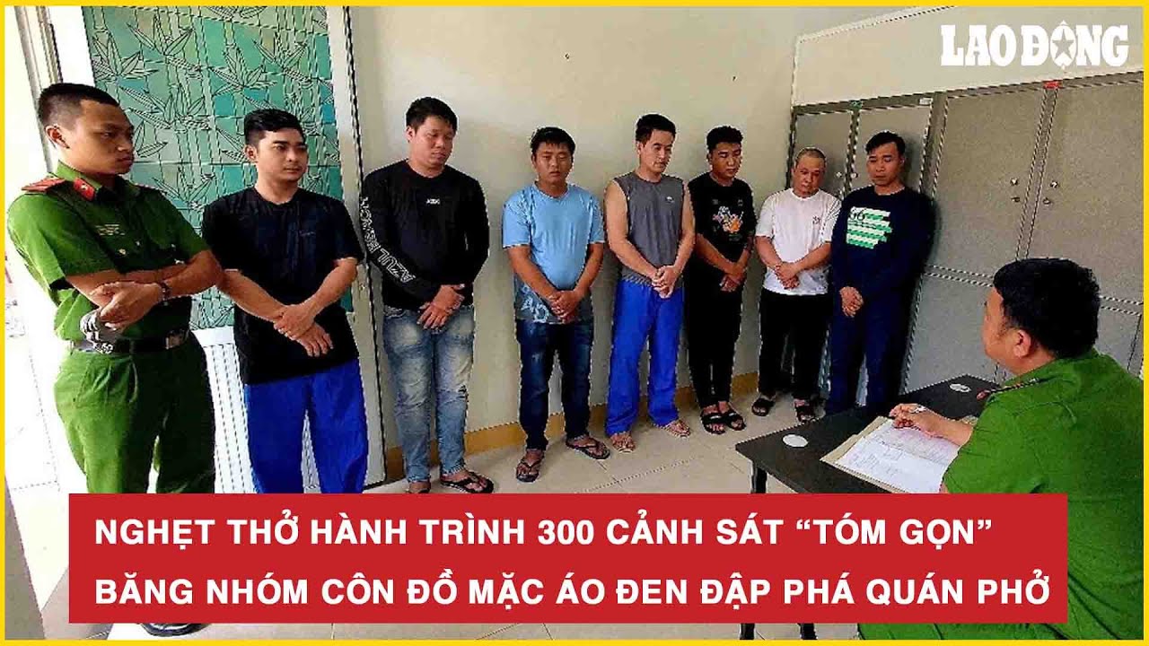 Nghẹt thở hành trình 300 cảnh sát truy bắt nhóm côn đồ mặc áo đen đập phá quán phở