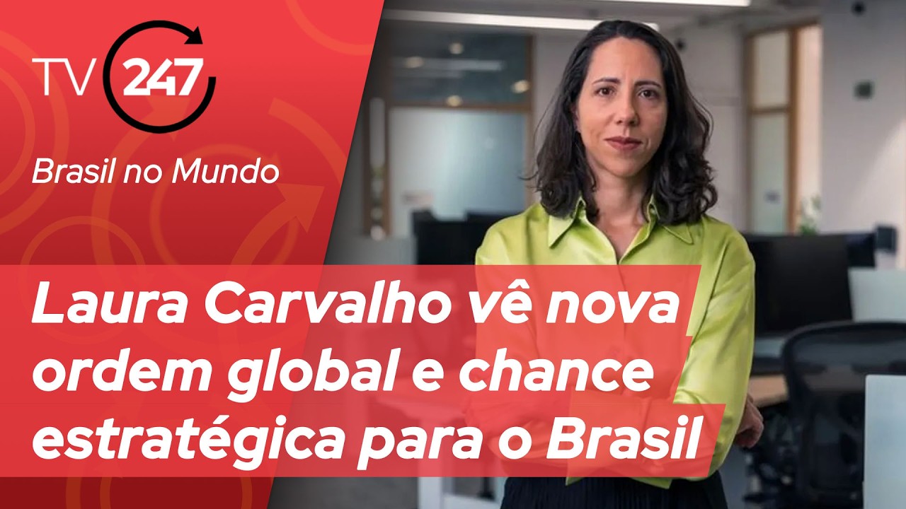 Brasil no Mundo - Laura Carvalho vê nova ordem global e chance estratégica para o Brasil
