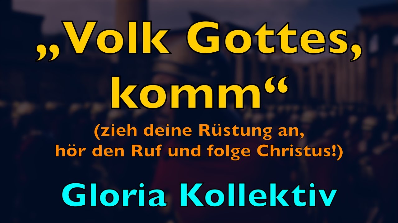 Volk Gottes, komm &ndash; Lyrics, Liedtext | Gloria Kollektiv | Lobpreis Anbetung Gemeinde Waffenr&uuml;stung
