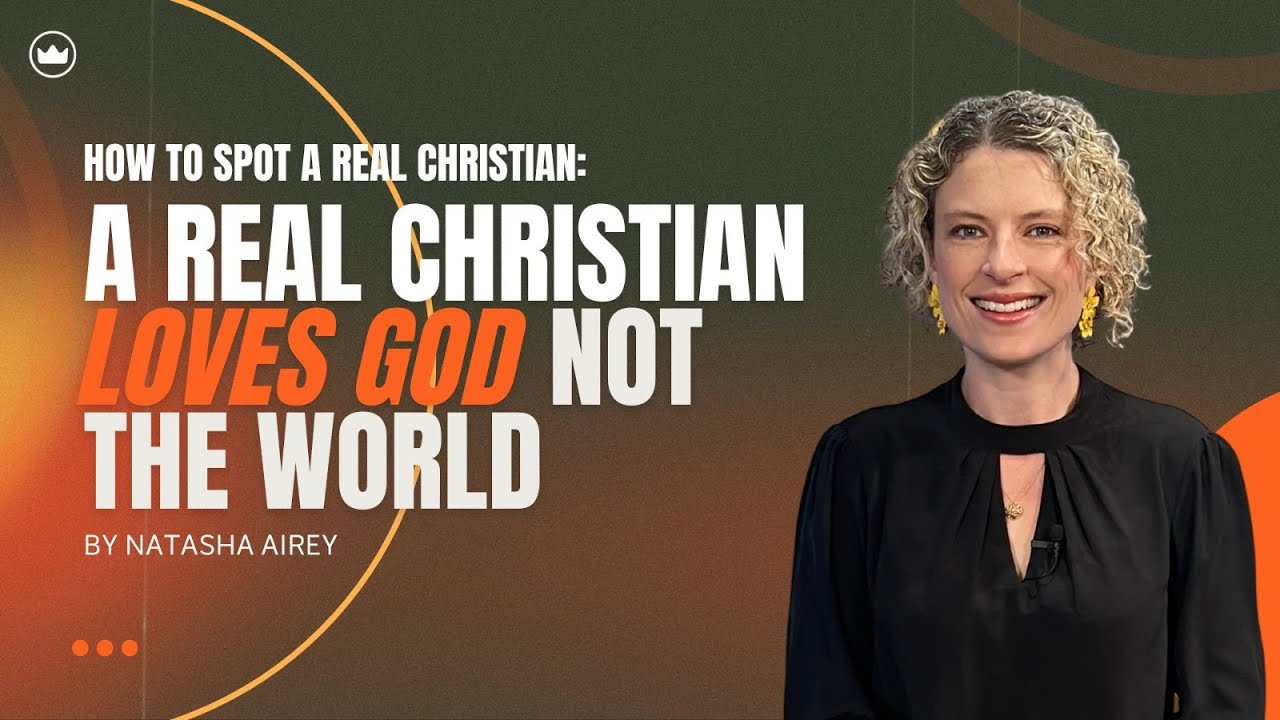 A Real Christian Loves God Not The World | Natasha Airey