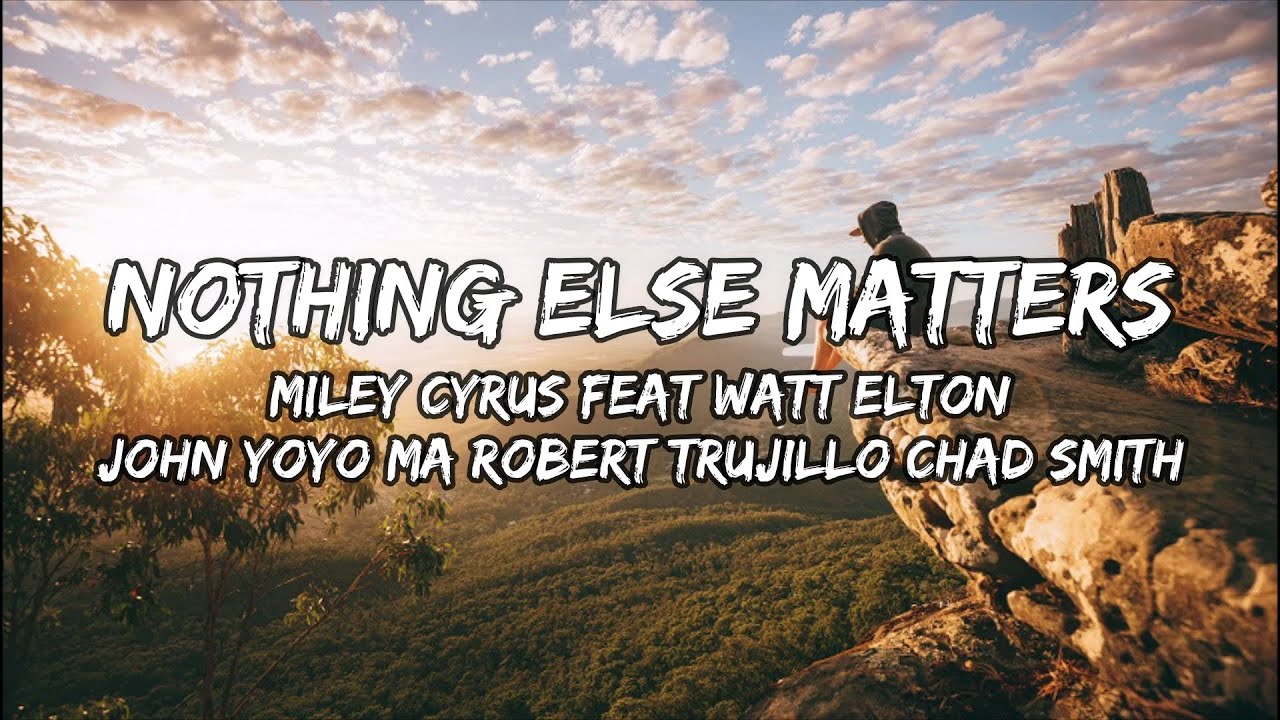 Miley Cyrus,WATT, Elton John, Yo-Yo Ma, Robert Trujillo, Chad Smith &ndash; &ldquo;Nothing Else Matters&rdquo;(Lyrics)