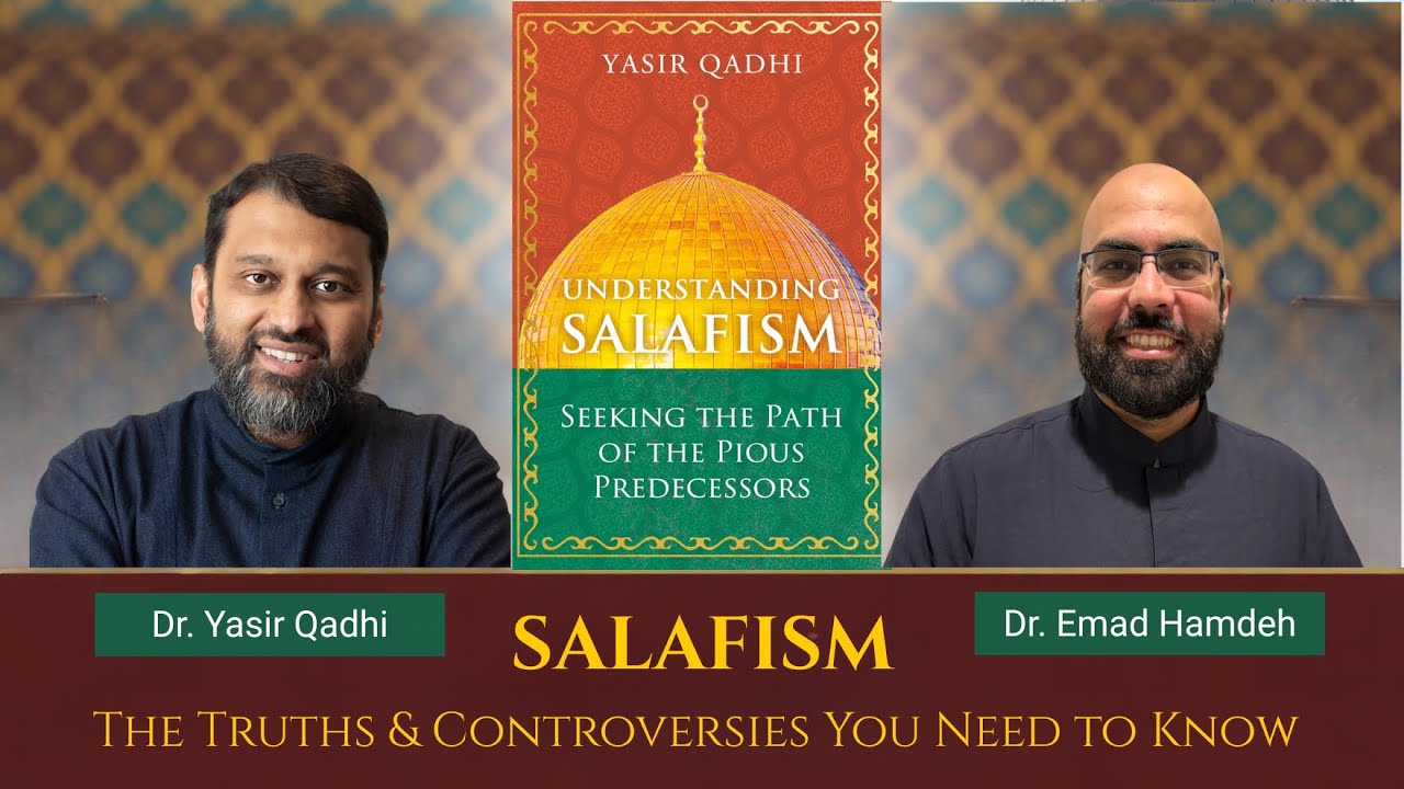 Salafism: The Truths & Controversies You Need to Know — Dr. Yasir Qadhi & Dr. Emad Hamdeh