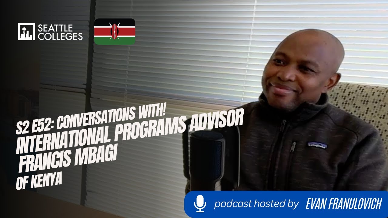 S2E52: Seattle Colleges Conversations with! International Programs Advisor Francis Mbagi of Kenya