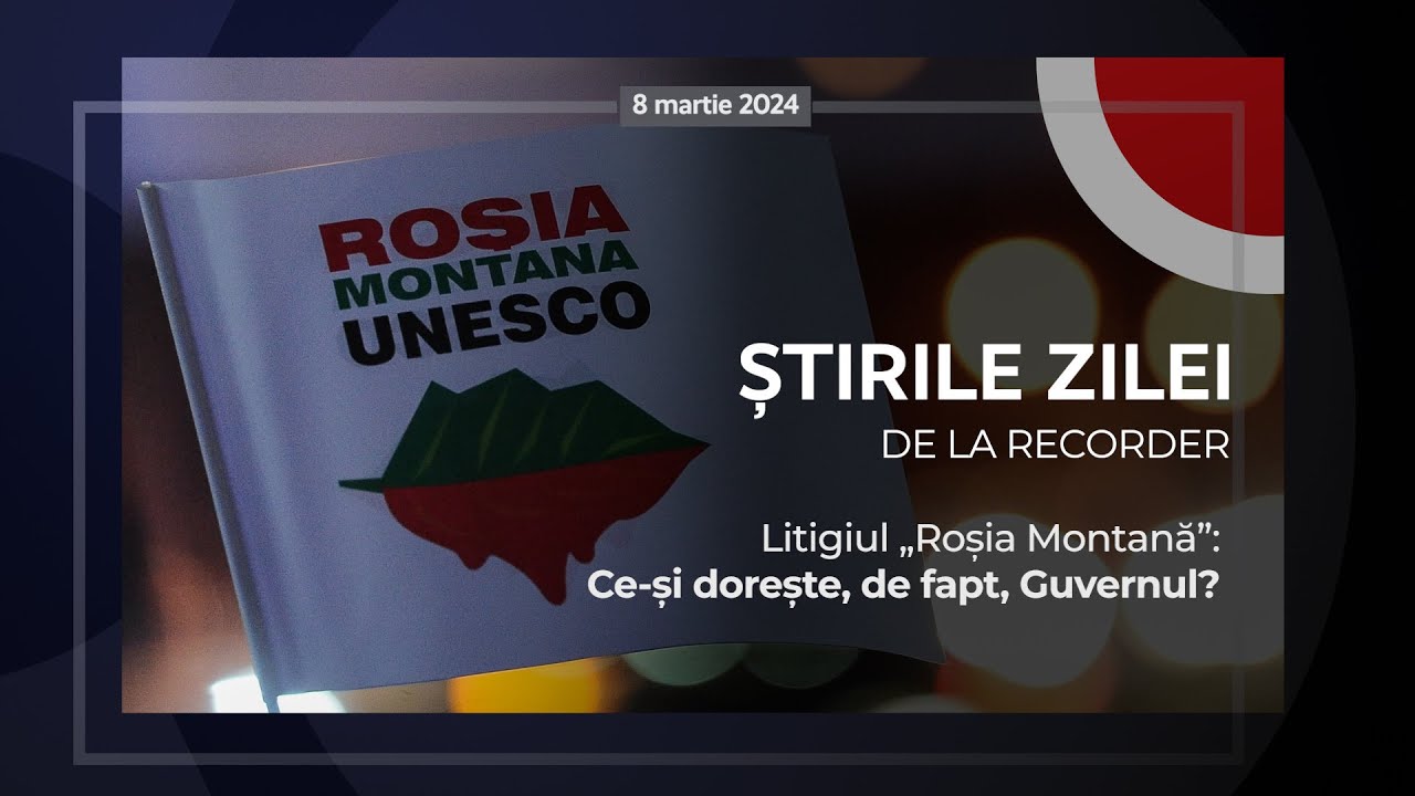 8 MARTIE 2024. Litigiul „Roșia Montană”: Ce-și dorește, de fapt, Guvernul?