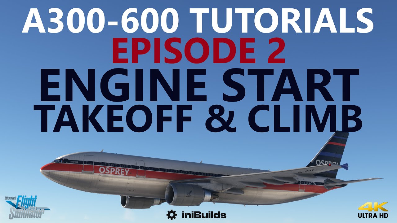 iniBuilds A300-600 Tutorials: Episode 2 - Engine Start, Takeoff & Climb [4K]