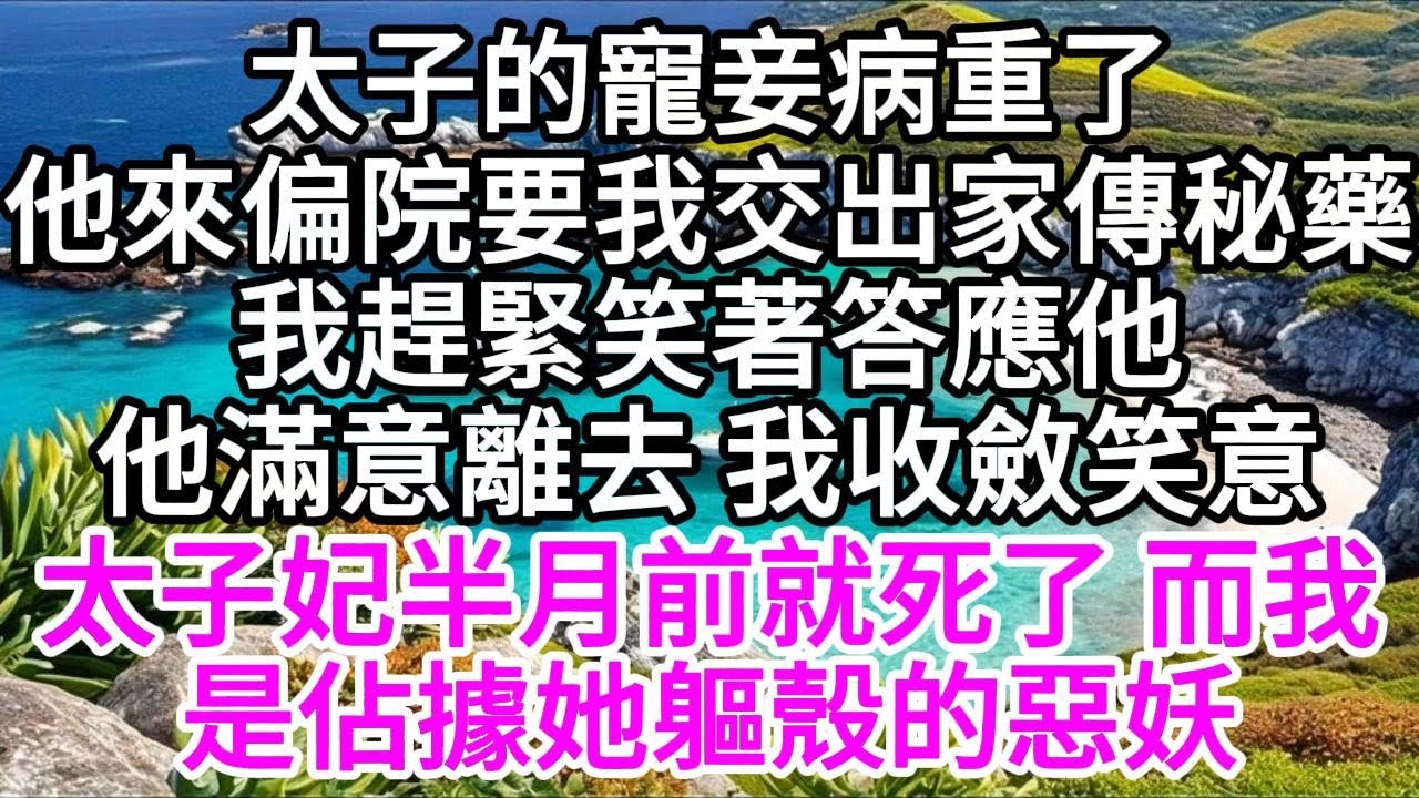 太子的寵妾病重了，他來偏院，要我交出家傳秘藥，我趕緊笑著答應他，他滿意離去，我收斂笑意，太子妃半月前就死了，而我，是佔據她軀殼的惡妖 【美好人生】