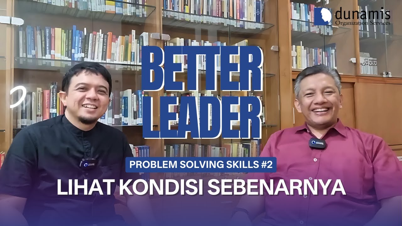 Better Leader | Problem Solving Skills #2 | Lihat Kondisi Sebenarnya