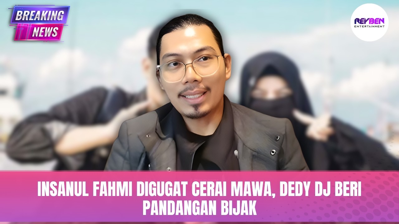 INSANUL FAHMI DIGUGAT CERAI MAWA, DEDY DJ BERI PANDANGAN BIJAK