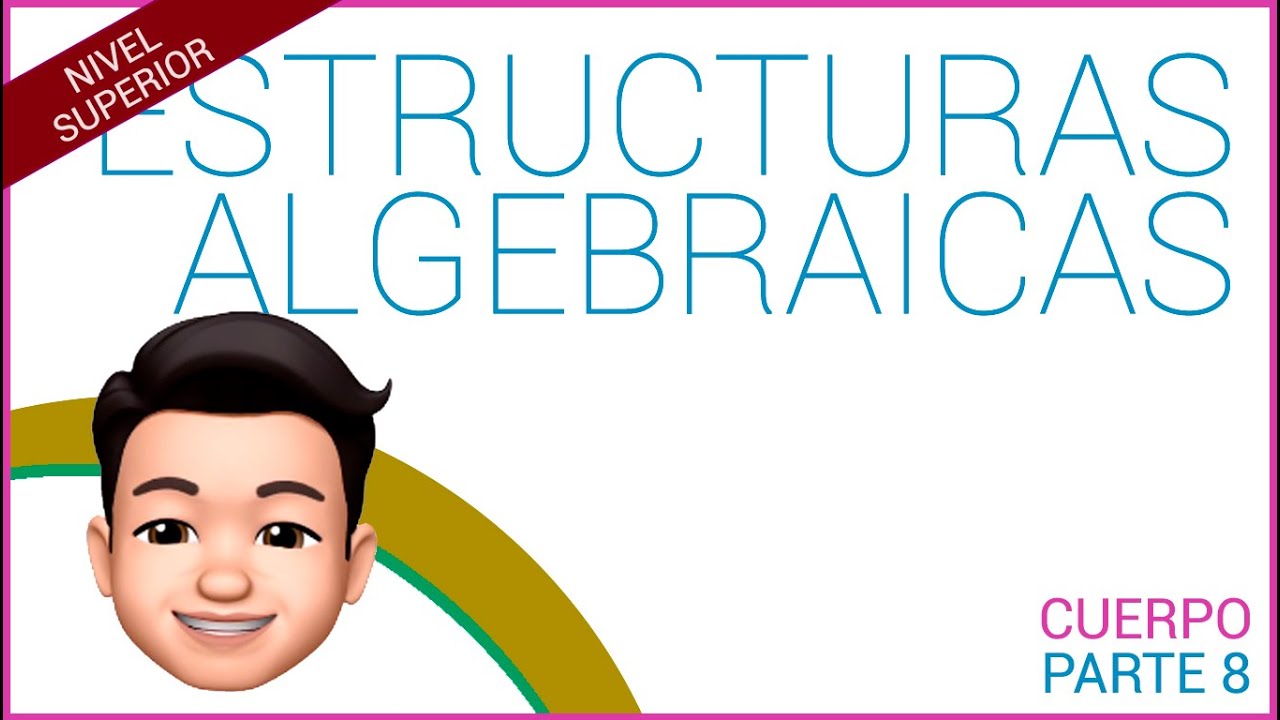 ESTRUCTURAS ALGEBRAICAS. Cuerpos. (Parte 8)