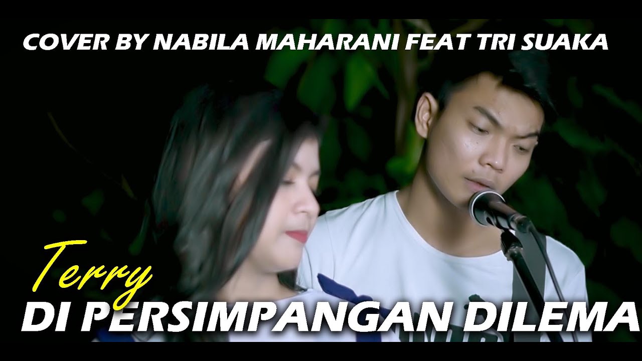DI PERSIMPANGAN DILEMA - TERRY (LIRIK) COVER BY NABILA MAHARANI FEAT TRI SUAKA