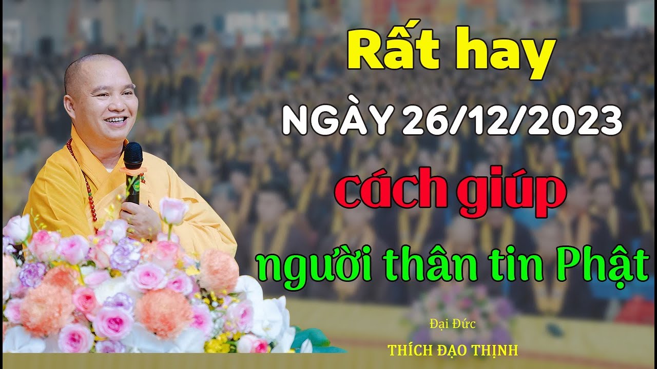 Rất hay 26/12/2023, cách giúp người thân tin Phật| Thầy Thích Đạo Thịnh